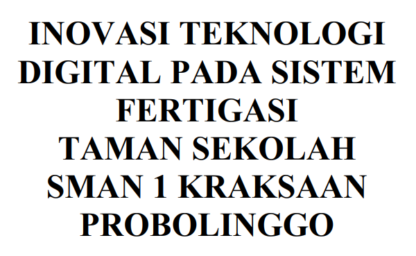 INOVASI TEKNOLOGI DIGITAL PADA SISTEM FERTIGASI TAMAN SEKOLAH SMAN 1 KRAKSAAN PROBOLINGGO INOVASI TEKNOLOGI DIGITAL PADA SISTEM FERTIGASI TAMAN SEKOLAH SMAN 1 KRAKSAAN PROBOLINGGO